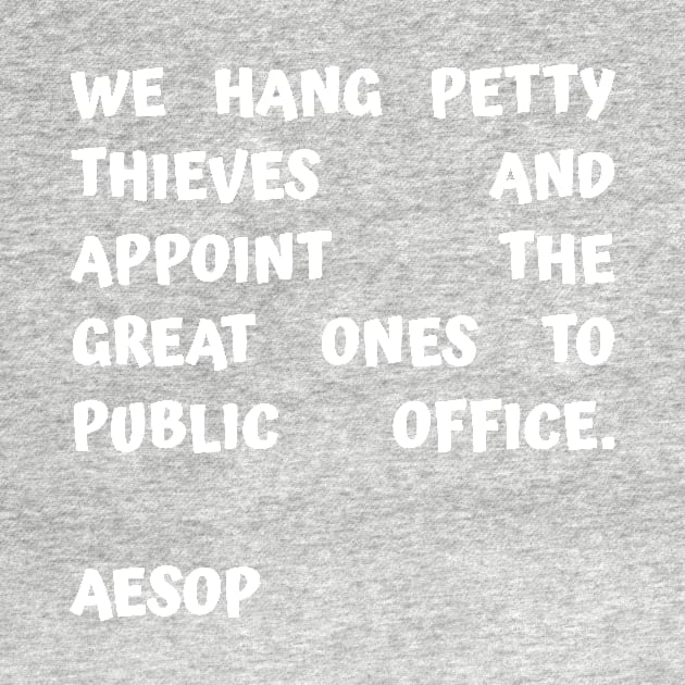 Aesop Quote About Corruption We Hang Petty Thieves and Appoint The Great Ones to Public Office by BubbleMench